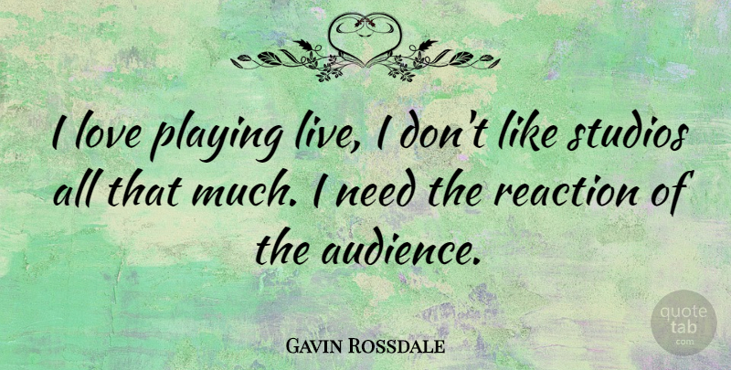 Gavin Rossdale Quote About Needs, Reactions, Audience: I Love Playing Live I...