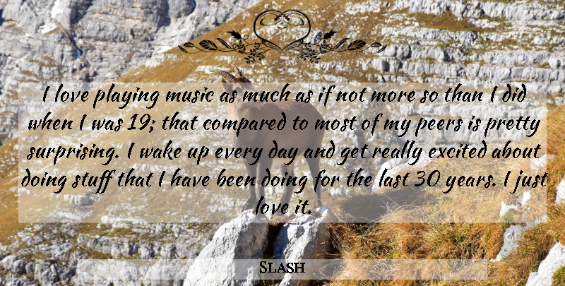 Slash Quote About Years, Peers, Wake Up: I Love Playing Music As...
