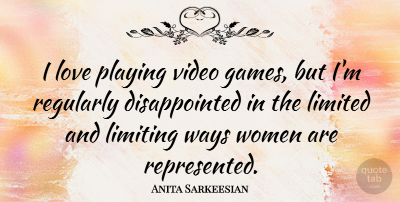 Anita Sarkeesian Quote About Limited, Limiting, Love, Playing, Regularly: I Love Playing Video Games...