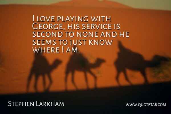 Stephen Larkham Quote About Love, None, Playing, Second, Seems: I Love Playing With George...