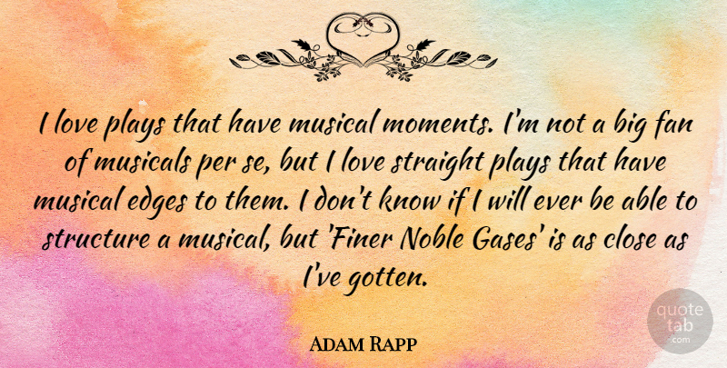 Adam Rapp Quote About Edges, Fan, Love, Musical, Musicals: I Love Plays That Have...