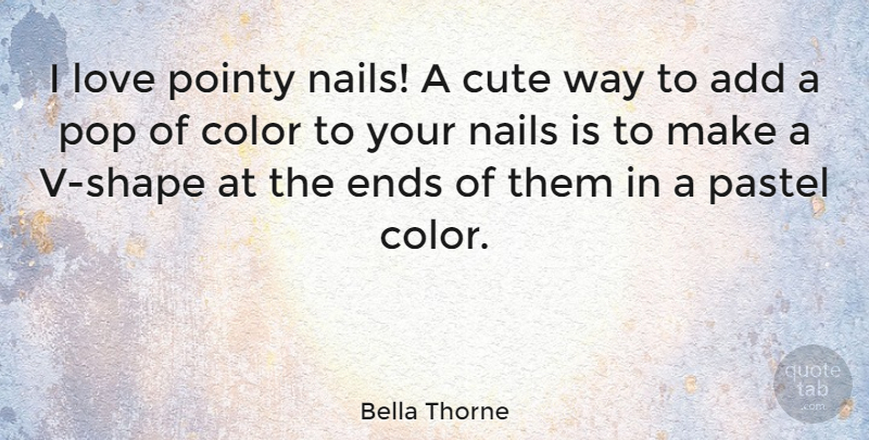 Bella Thorne Quote About Cute, Color, Add: I Love Pointy Nails A...