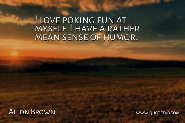 Alton Brown Quote About Fun, Mean, Poking Fun: I Love Poking Fun At...