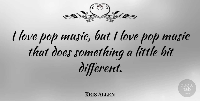 Kris Allen Quote About Littles, Doe, Different: I Love Pop Music But...