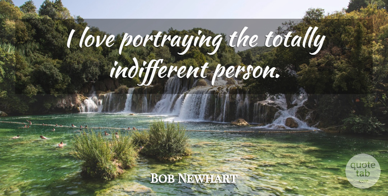 Bob Newhart Quote About Indifferent, Portraying, Persons: I Love Portraying The Totally...