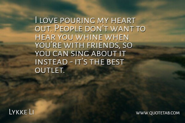 Lykke Li Quote About Best, Instead, Love, People, Pouring: I Love Pouring My Heart...