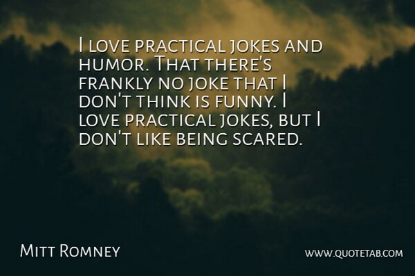 Mitt Romney Quote About Frankly, Funny, Humor, Jokes, Love: I Love Practical Jokes And...