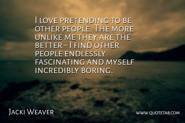 Jacki Weaver Quote About Endlessly, Incredibly, Love, People, Unlike: I Love Pretending To Be...