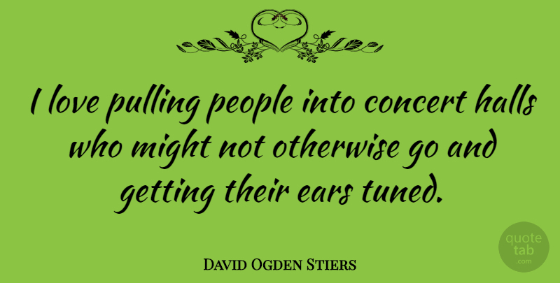 David Ogden Stiers Quote About People, Might, Ears: I Love Pulling People Into...