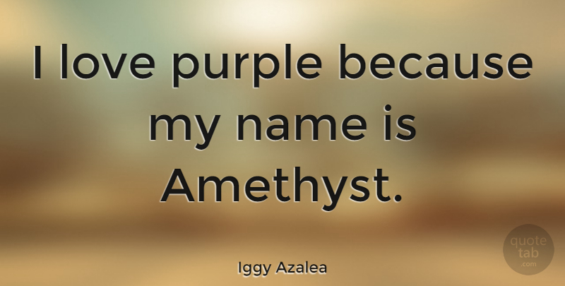 Iggy Azalea Quote About Names, Purple, Amethyst: I Love Purple Because My...
