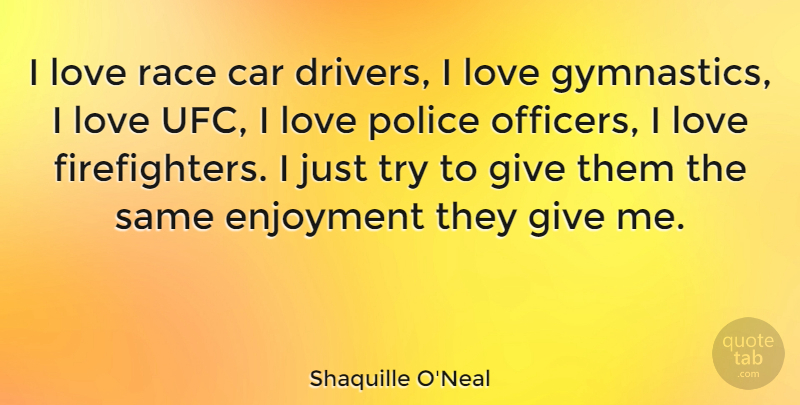 Shaquille O'Neal Quote About Car, Enjoyment, Love, Race: I Love Race Car Drivers...