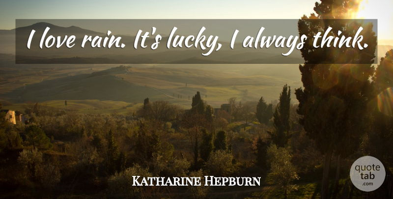 Katharine Hepburn Quote About Rain, Thinking, Lucky: I Love Rain Its Lucky...