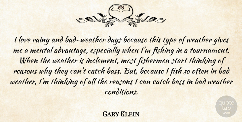 Gary Klein Quote About Bad, Bass, Catch, Days, Fishermen: I Love Rainy And Bad...