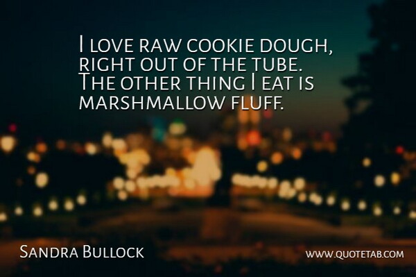Sandra Bullock Quote About Cookies, Fluff, Dough: I Love Raw Cookie Dough...