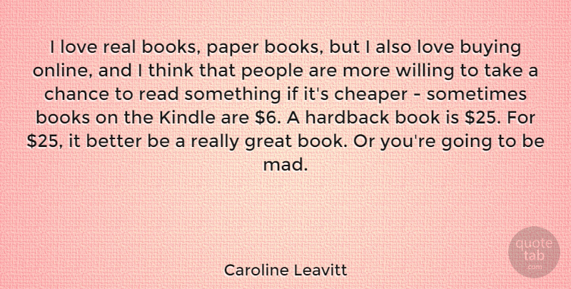 Caroline Leavitt Quote About Books, Buying, Chance, Cheaper, Great: I Love Real Books Paper...