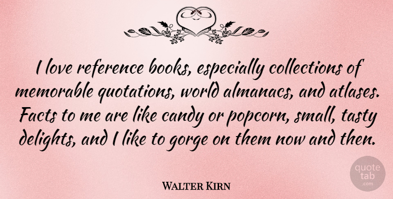 Walter Kirn Quote About Candy, Facts, Love, Reference, Tasty: I Love Reference Books Especially...