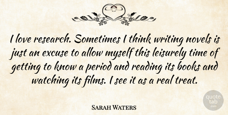 Sarah Waters Quote About Allow, Books, Excuse, Love, Novels: I Love Research Sometimes I...