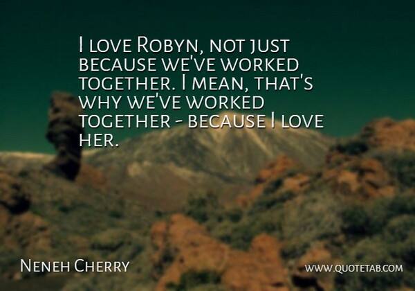 Neneh Cherry Quote About Love, Worked: I Love Robyn Not Just...