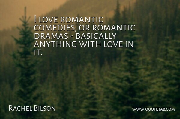 Rachel Bilson Quote About Drama, Romantic Love, Comedy: I Love Romantic Comedies Or...