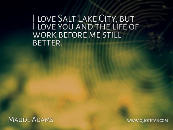 Maude Adams Quote About Lake, Life, Love, Salt, Work: I Love Salt Lake City...