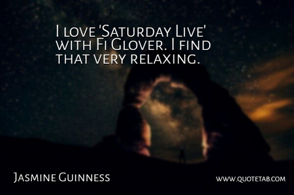 Jasmine Guinness Quote About Love: I Love Saturday Live With...
