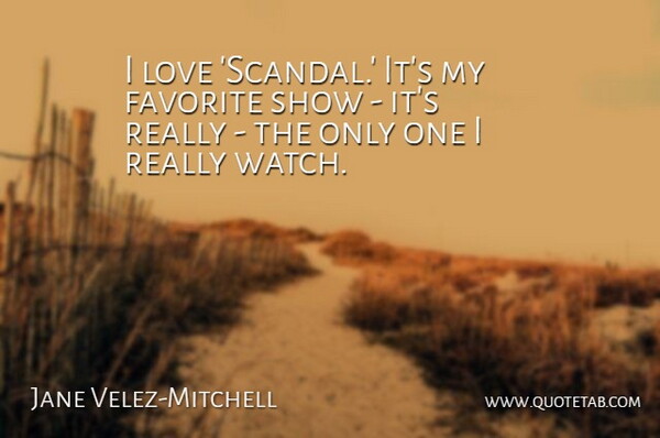Jane Velez-Mitchell Quote About Love: I Love Scandal Its My...