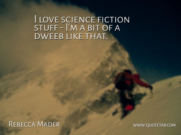 Rebecca Mader Quote About Fiction, Stuff, Science Love: I Love Science Fiction Stuff...