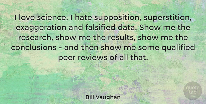Bill Vaughan Quote About Hate, Data, Peers: I Love Science I Hate...