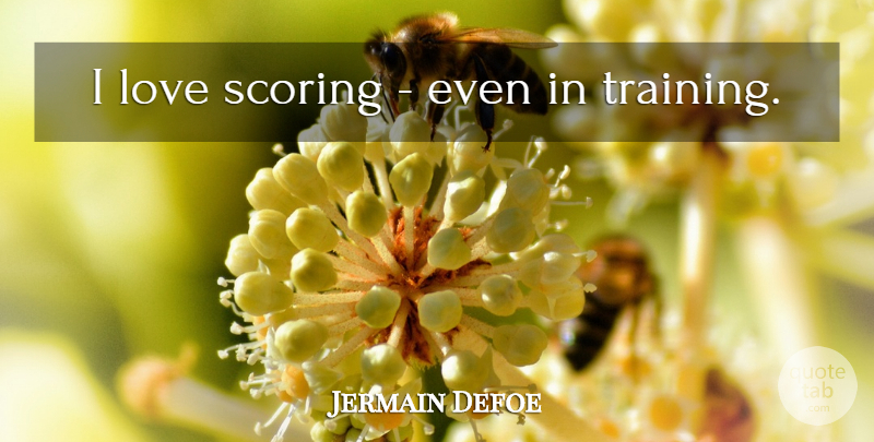 Jermain Defoe Quote About Training: I Love Scoring Even In...