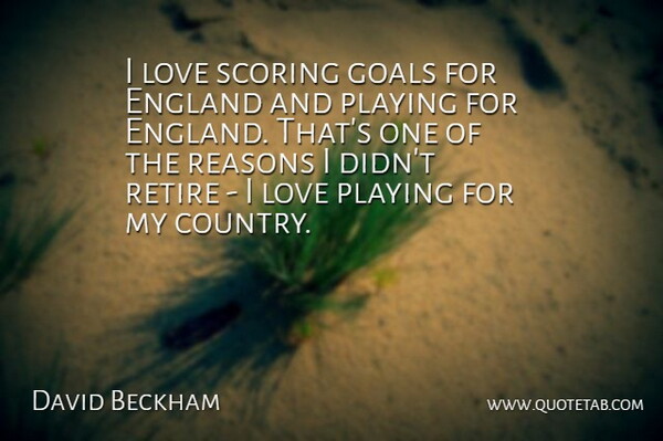David Beckham Quote About Inspirational, Country, Goal: I Love Scoring Goals For...