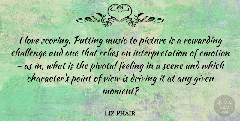 Liz Phair Quote About Character, Views, Challenges: I Love Scoring Putting Music...