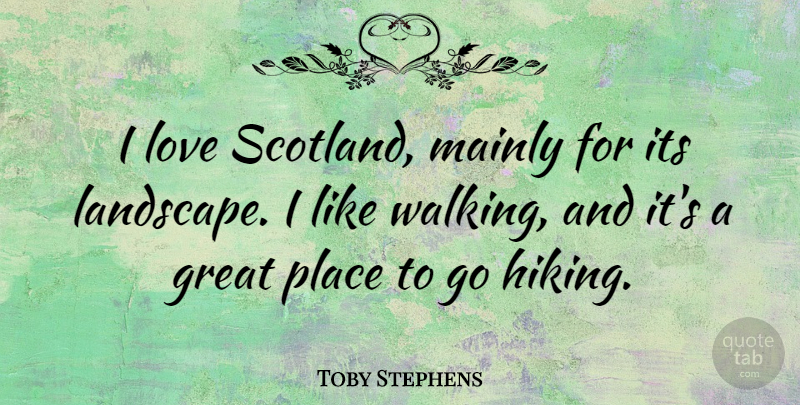 Toby Stephens Quote About Scotland, Hiking, Places To Go: I Love Scotland Mainly For...