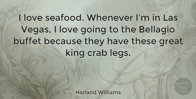 Harland Williams Quote About Buffet, Crab, Great, Love, Whenever: I Love Seafood Whenever Im...
