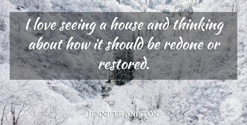 Jennifer Aniston Quote About House, Love: I Love Seeing A House...