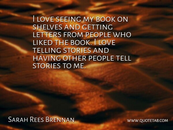 Sarah Rees Brennan Quote About Letters, Liked, Love, People, Shelves: I Love Seeing My Book...