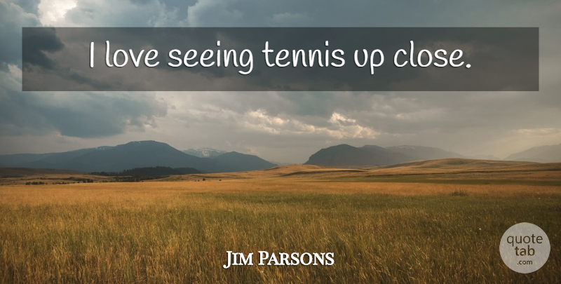 Jim Parsons Quote About Tennis, Seeing: I Love Seeing Tennis Up...