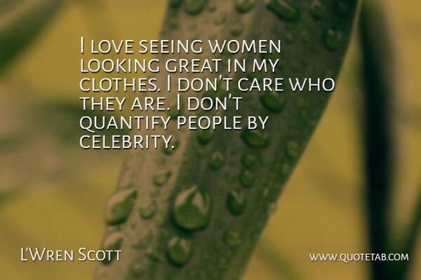 L'Wren Scott Quote About Care, Great, Looking, Love, People: I Love Seeing Women Looking...