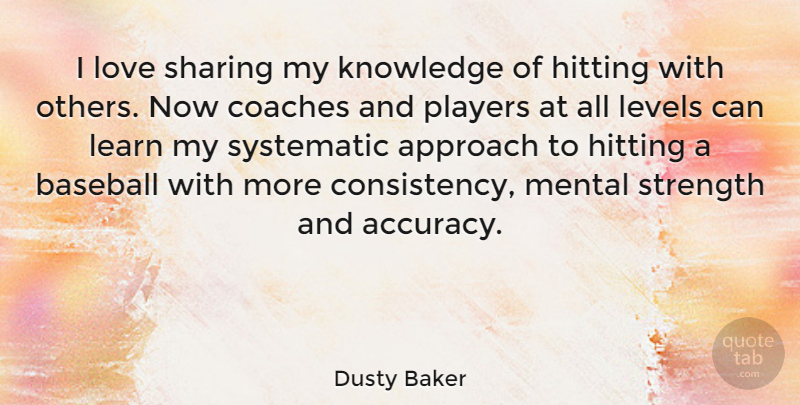 Dusty Baker Quote About Baseball, Player, Consistency: I Love Sharing My Knowledge...