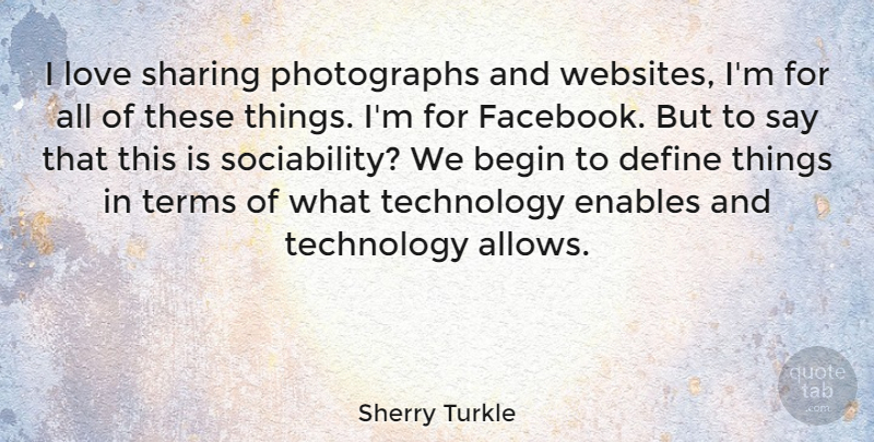 Sherry Turkle Quote About Technology, Photograph, Term: I Love Sharing Photographs And...