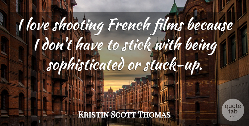 Kristin Scott Thomas Quote About Sticks, Shooting, Film: I Love Shooting French Films...