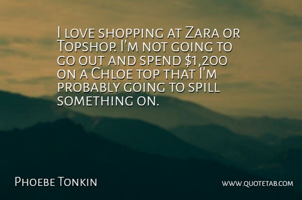 Phoebe Tonkin Quote About Chloe, Love, Shopping, Spend, Spill: I Love Shopping At Zara...