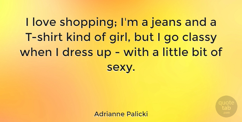 Adrianne Palicki Quote About Girl, Sexy, Jeans: I Love Shopping Im A...