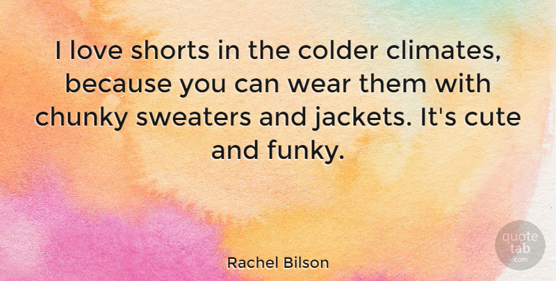 Rachel Bilson Quote About Cute, Sweaters, Climate: I Love Shorts In The...