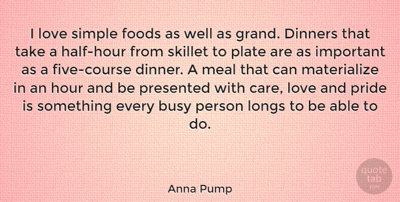 Anna Pump Quote About Busy, Dinners, Foods, Hour, Longs: I Love Simple Foods As...
