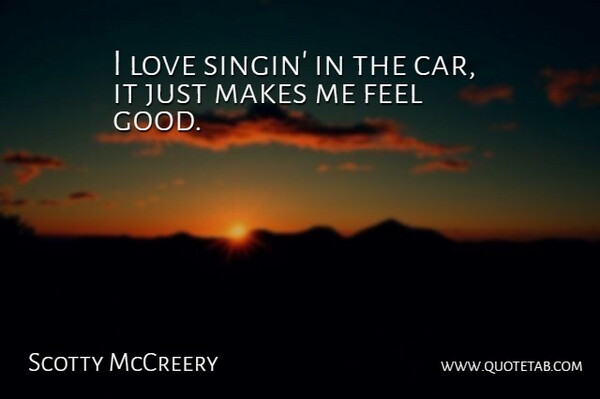 Scotty McCreery Quote About Car, Feel Good, Feels: I Love Singin In The...