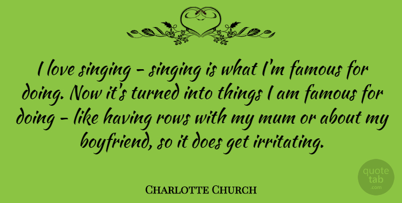 Charlotte Church Quote About My Boyfriend, Singing, Doe: I Love Singing Singing Is...