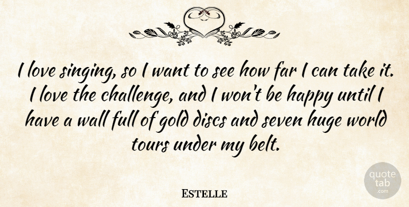 Estelle Quote About Far, Full, Gold, Huge, Love: I Love Singing So I...