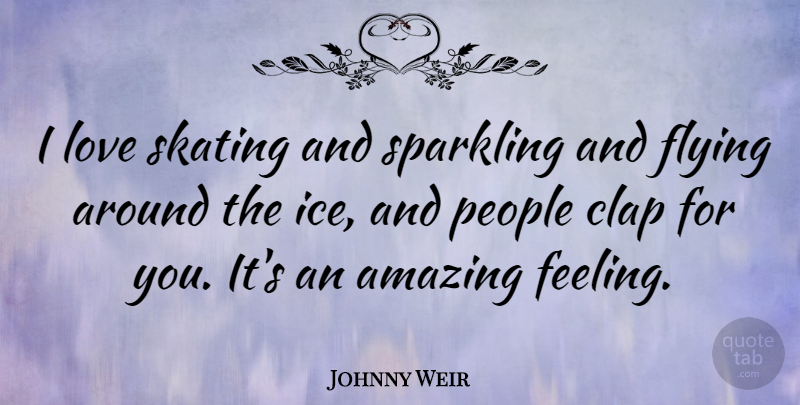 Johnny Weir Quote About Ice, People, Flying: I Love Skating And Sparkling...