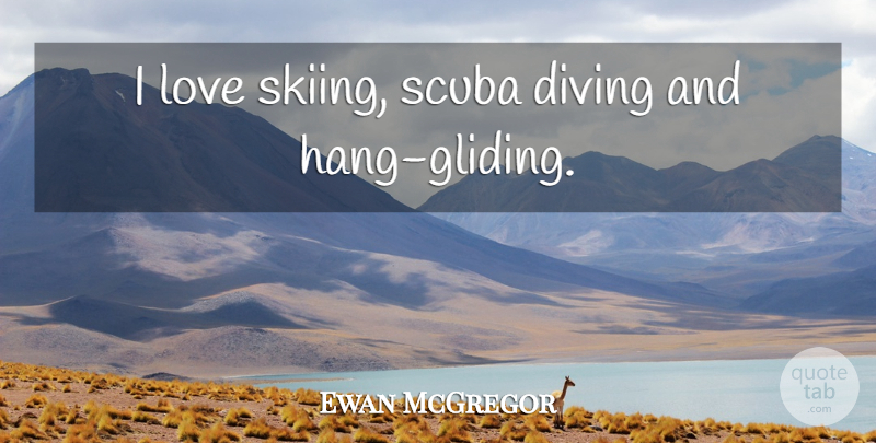 Ewan McGregor Quote About Diving, Scuba, Gliding: I Love Skiing Scuba Diving...
