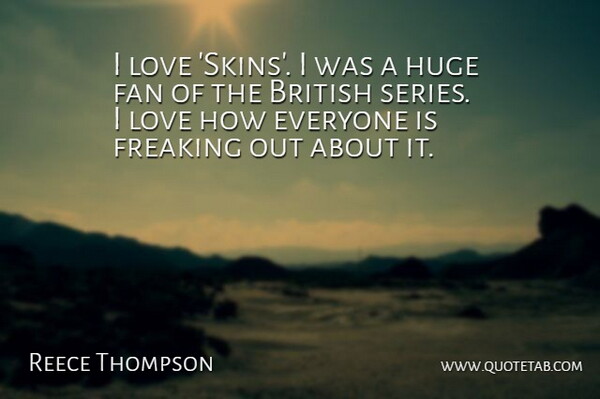 Reece Thompson Quote About Huge, Love: I Love Skins I Was...